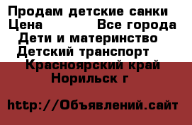 Продам детские санки › Цена ­ 2 000 - Все города Дети и материнство » Детский транспорт   . Красноярский край,Норильск г.